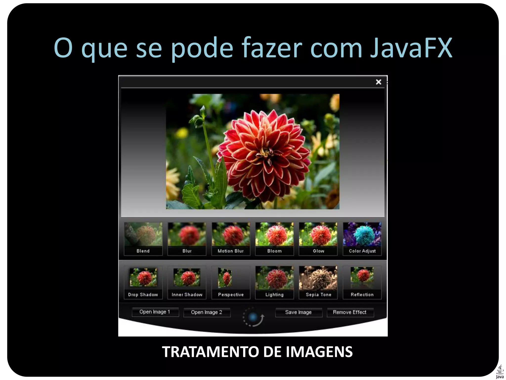 O que se pode fazer com JavaFX




        TRATAMENTO DE IMAGENS
 