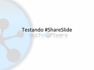 Testando #ShareSlide 