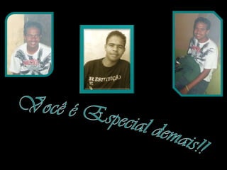 Você é Especial demais!!