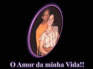 O Amor da minha Vida!!