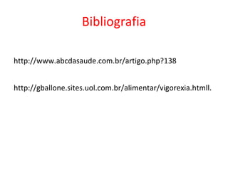 Bibliografia http://www.abcdasaude.com.br/artigo.php?138 http://gballone.sites.uol.com.br/alimentar/vigorexia.htmll. 