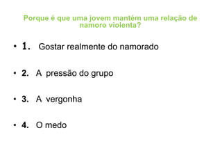 1. Gostar realmente do namorado    Querer que a violência acabe e não o namoro , e        acreditar que poderá mudá-lo.