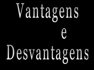 Vantagens e Desvantagens 