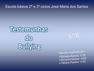 Escola básica 2º e 3º ciclos José Maria dos Santos  Testemunhas  do  Bullying 8ºB Trabalho realizado por: ,[object Object]