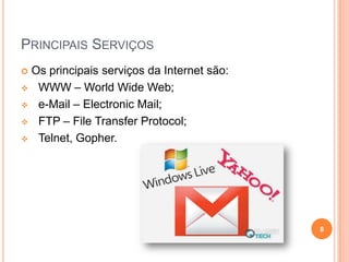 Principais ServiçosOs principais serviços da Internet são:WWW – World Wide Web;