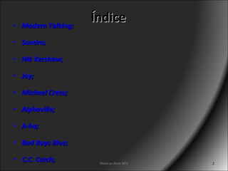 Índice Modern Talking; Sandra; Nik Kershaw; Joy; Michael Cretu; Alphaville; A-ha; Bad Boys Blue; C.C. Catch; Músicas Anos 80's 