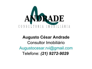 Augusto César Andrade Consultor Imobiliário [email_address] Telefone:  (21) 9272-9029   