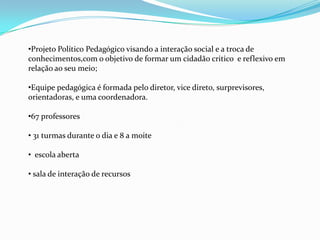 Projeto Político Pedagógico visando a interação social e a troca de conhecimentos,com o objetivo de formar um cidadão critico  e reflexivo em relação ao seu meio;