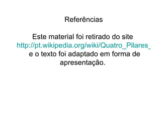 Referências Este material foi retirado do site  http://pt.wikipedia.org/wiki/Quatro_Pilares_da_Educa%C3%A7%C3%A3o  e o texto foi adaptado em forma de apresentação.  