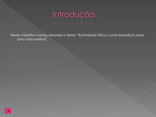 Introdução

Neste trabalho vamos abordar o tema “Actividade Física como benefício para
   uma vida melhor”.
 
