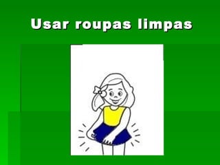 Usar roupas limpas 