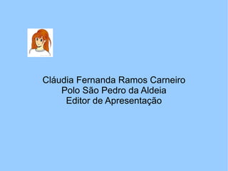 Cláudia Fernanda Ramos Carneiro Polo São Pedro da Aldeia Editor de Apresentação 