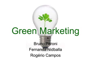 Green Marketing Bruno Peroni Fernanda Nidballa Rogério Campos 