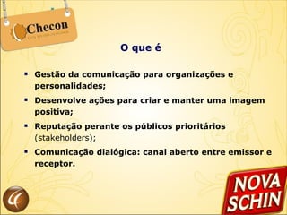 Gestão da comunicação para organizações e personalidades; Desenvolve ações para criar e manter uma imagem positiva; Reputação perante os públicos prioritários  (stakeholders); Comunicação dialógica: canal aberto entre emissor e receptor. O que é  