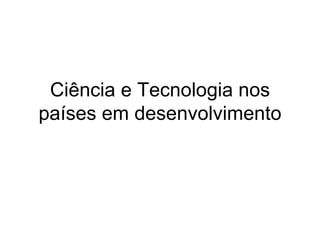 Ciência e Tecnologia nos países em desenvolvimento 