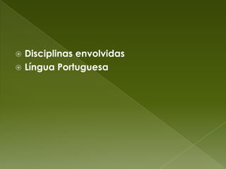 Disciplinas envolvidasLíngua Portuguesa