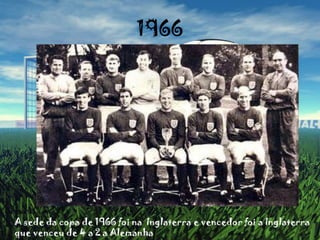 1966A sede da copa de 1966 foi na  Inglaterra e vencedor foi a Inglaterra que venceu de 4 a 2 a Alemanha