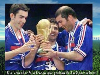E  o  vencedor foi a França  que ganhou de 3 a 0 para o Brasil