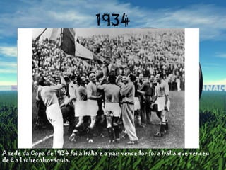 1934A sede da Copa de 1934 foi a Itália e o país vencedor foi a Itália que venceu de 2 a 1 tchecolsováquia.