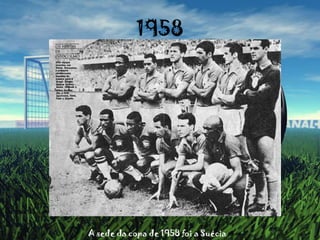 1958A sede da copa de 1958 foi a Suécia