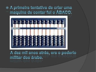 A primeira maneira de mostrar a quantidade,foi o uso de dedos da mão.    Há 4 mil anos atrás, mercadores faziam um sulco na areia, e colocavam sementes ate dez,    e faziam um segundo para uma só conta, que equivalia a dez, e repetiam a operação.                                         Dígitos=Dedos.