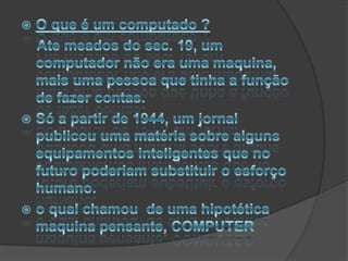 A primeira tentativa de criar uma maquina de contar foi o ÁBACO.    A dez mil anos atrás, era o poderio militar dos árabe.