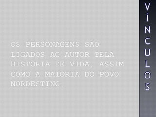 VÍNCULOSOs personagens são ligados ao autor pela história de vida, assim como a maioria do povo nordestino.