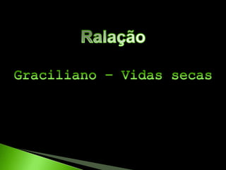 RalaçãoGraciliano – Vidas secas