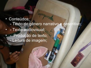 • Conteúdos:
- Texto de gênero narrativo e descritivo;
• - Texto audiovisual;
• - Produção de texto;
- Leitura de imagem;
 