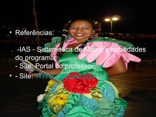 • Referências:
-IAS - Sistemática de Matriz e habilidades
do programa;
- Site: Portal do professor;
• - Site: WWW.youtube.com;
 
