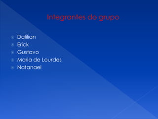  Dalilian
 Erick
 Gustavo
 Maria de Lourdes
 Natanael
 