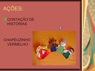 AÇÕES:
CONTAÇÃO DE
HISTÓRIAS
CHAPÉUZINHO
VERMELHO
 