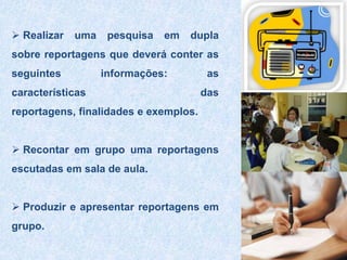  Recontar em grupo uma reportagens escutadas em sala de aula.