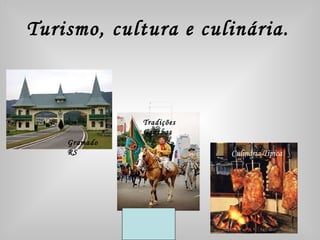 Turismo, cultura e culinária.   Gramado RS Tradições Gaúchas Culinária Típica 