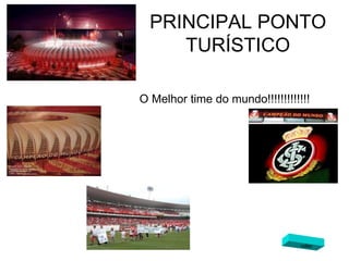 PRINCIPAL PONTO TURÍSTICO O Melhor time do mundo!!!!!!!!!!!!! voltar 