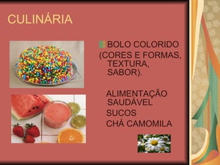 CULINÁRIA BOLO COLORIDO (CORES E FORMAS, TEXTURA, SABOR). ALIMENTAÇÃO SAUDÁVEL SUCOS CHÁ CAMOMILA  