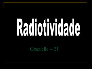 Grazielle – 2I Radiotividade 