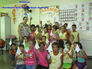 Avaliação •  Acontecerá após a culminância do projeto 