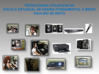 TECNOLOGIAS UTILIZADAS NA ESCOLA ESTADUAL DE ENSINO FUNDAMENTAL E MÉDIO PAULINO DE BRITO 