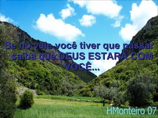 Se no vale você tiver que passar saiba que DEUS ESTARÁ COM VOCÊ... 