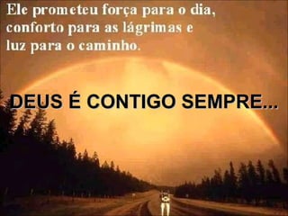 DEUS É CONTIGO SEMPRE... 