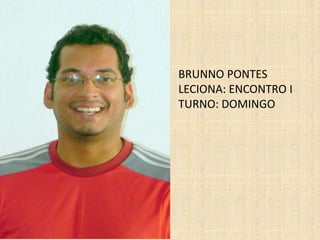 BRUNNO PONTESLECIONA: ENCONTRO ITURNO: DOMINGO