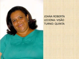 JOANA ROBERTALECIONA: VISÃOTURNO: QUINTA 