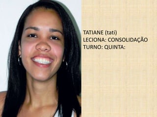 TATIANE (tati)LECIONA: CONSOLIDAÇÃO TURNO: QUINTA: 
