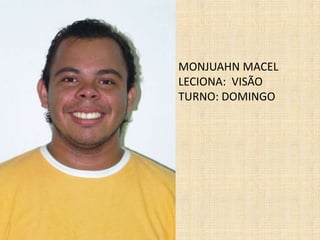 MONJUAHN MACELLECIONA:  VISÃOTURNO: DOMINGO