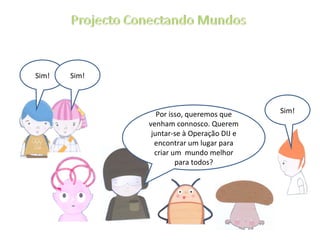 Por isso, queremos que venham connosco. Querem juntar-se à Operação DIJ e encontrar um lugar para criar um  mundo melhor para todos? Sim! Sim! Sim! 