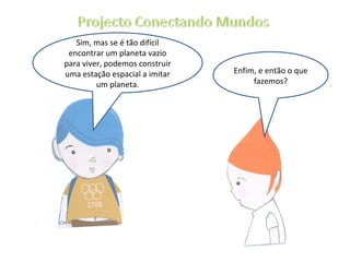 Sim, mas se é tão difícil encontrar um planeta vazio para viver, podemos construir uma estação espacial a imitar um planeta. Enfim, e então o que fazemos? 