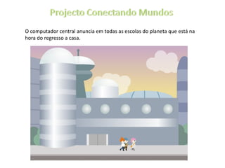 O computador central anuncia em todas as escolas do planeta que está na hora do regresso a casa.  
