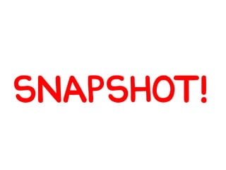 SNAPSHOT!
 