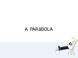 A parábola
 